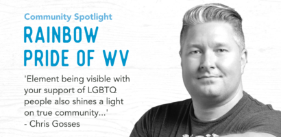 Community Spotlight Rainbow Pride of WV 'Element being visible with support of LGBTQ people also shines a light on true community...' Chris Gosses