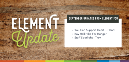 Element Update. September Updates from Element FCU. You can support Heart + Hand. Kay Hall Hike For Hunger. Staff spotlight - Trey