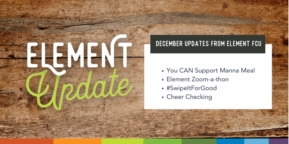 Element Update. December Updates from Element FCU. You can support Manna Meal. Element Zoom-a-thon. #SwipeItForGood. Cheer Checking.